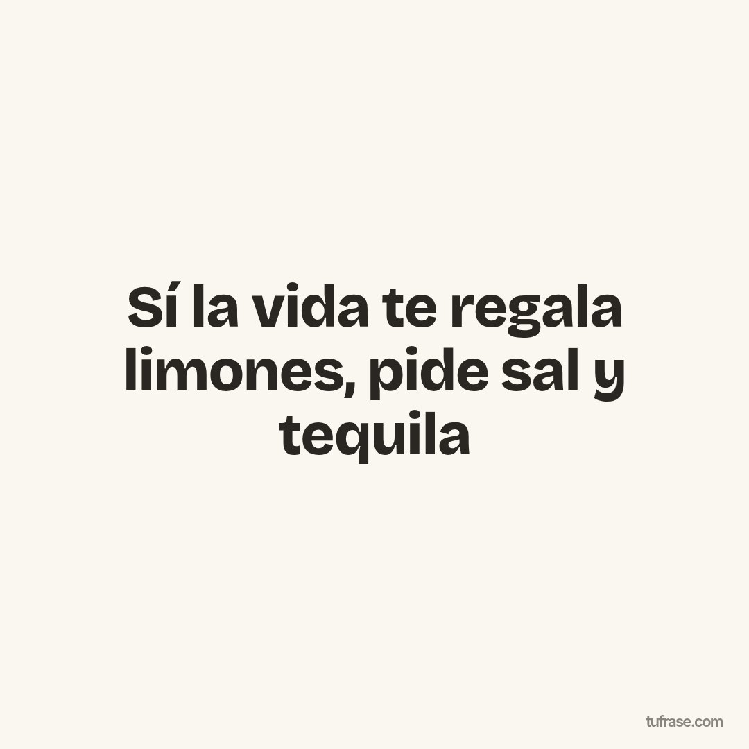 Sí la vida te regala limones, pide sal y tequila