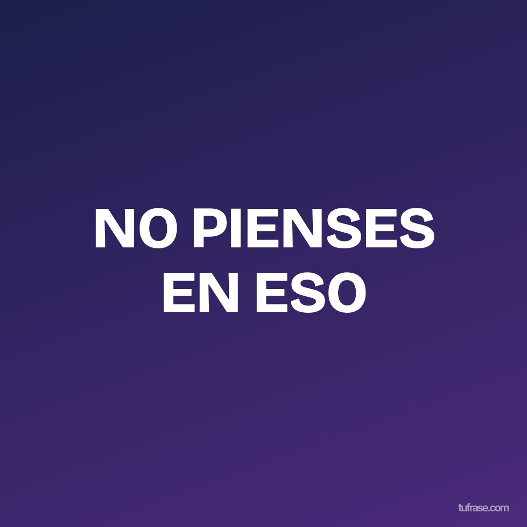 NO PIENSES EN ESO