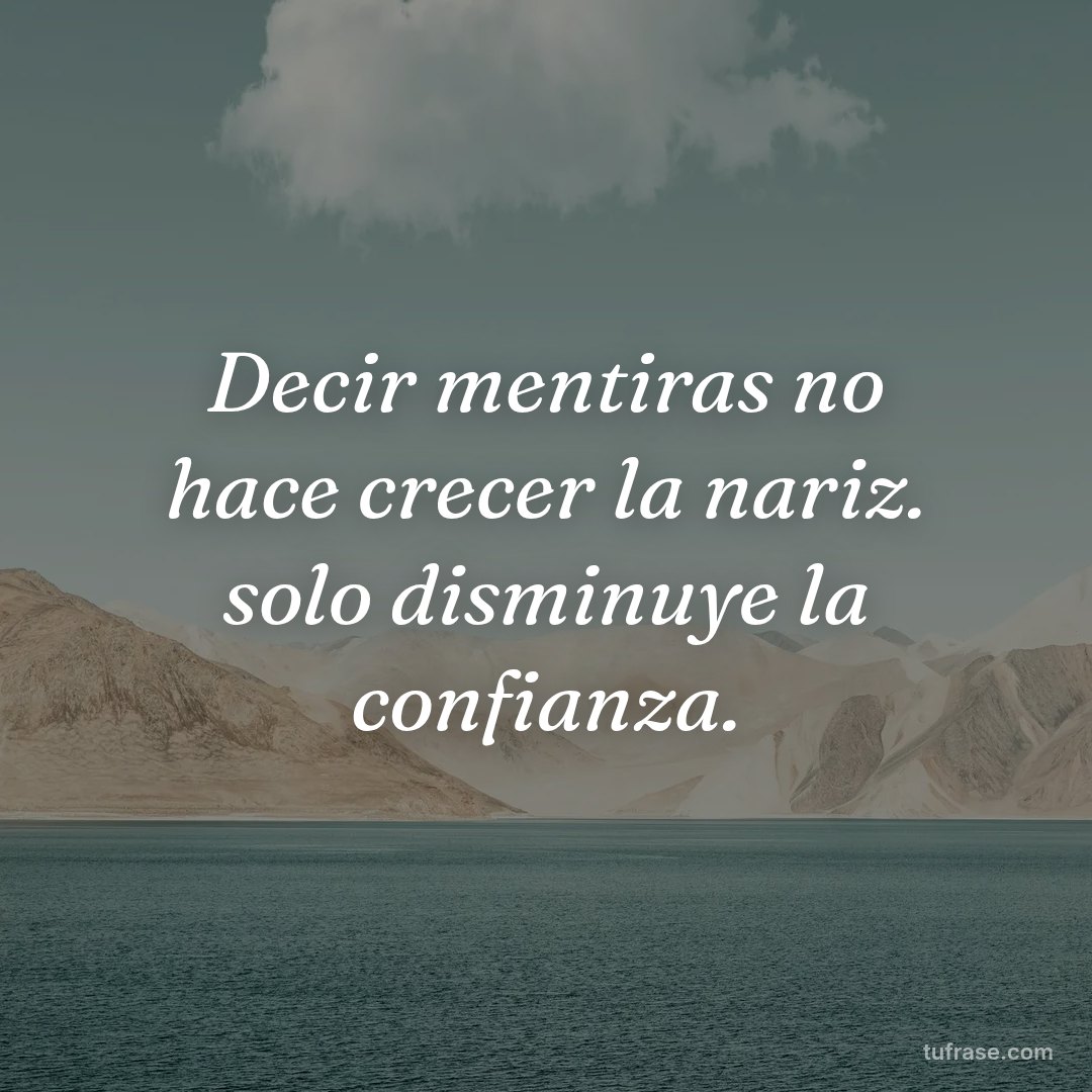 Decir mentiras no hace crecer la nariz. solo disminuye la confianza.