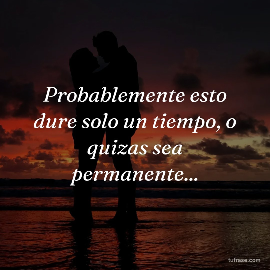 Probablemente esto dure solo un tiempo, o quizas sea permanente...