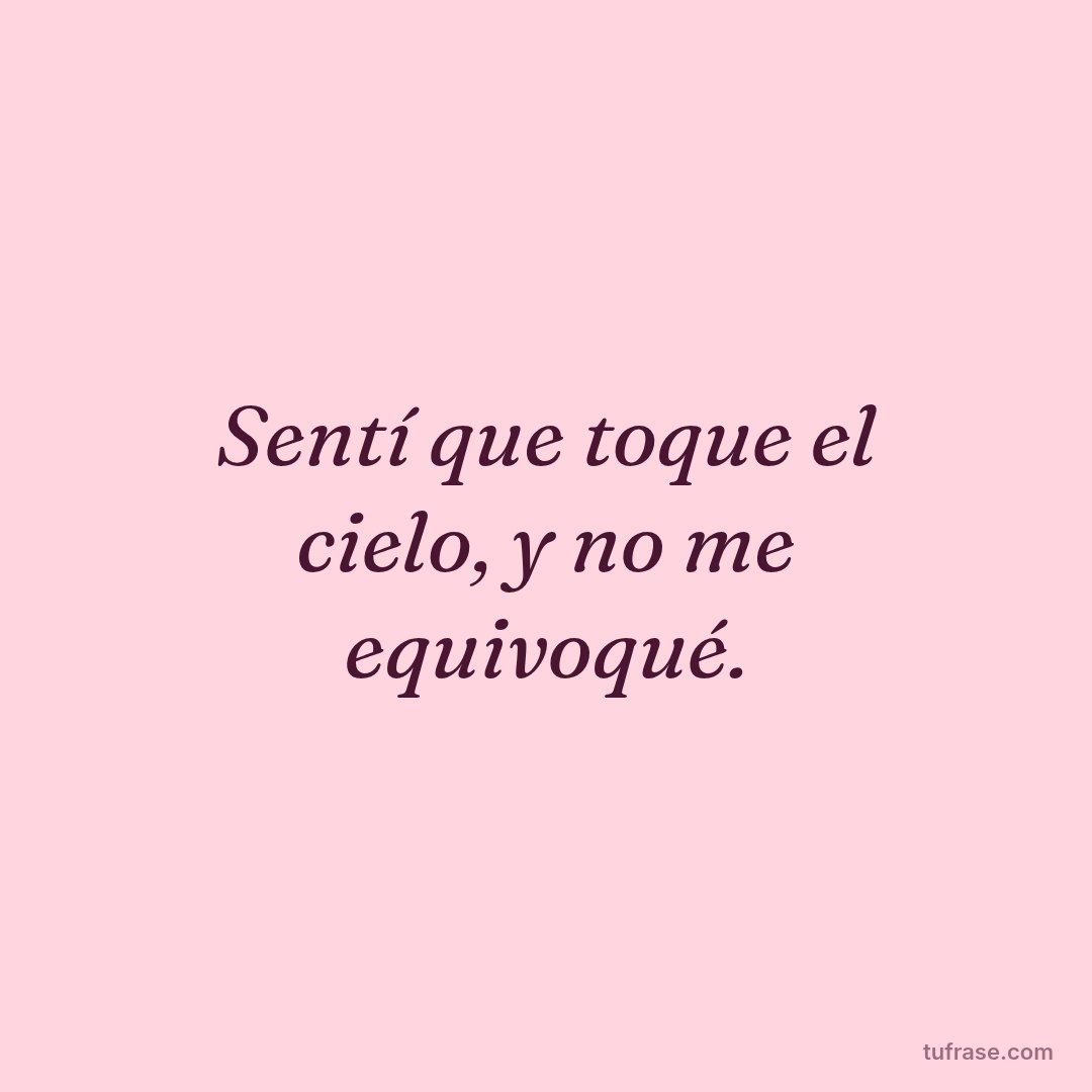 Sentí que toque el cielo, y no me equivoqué.