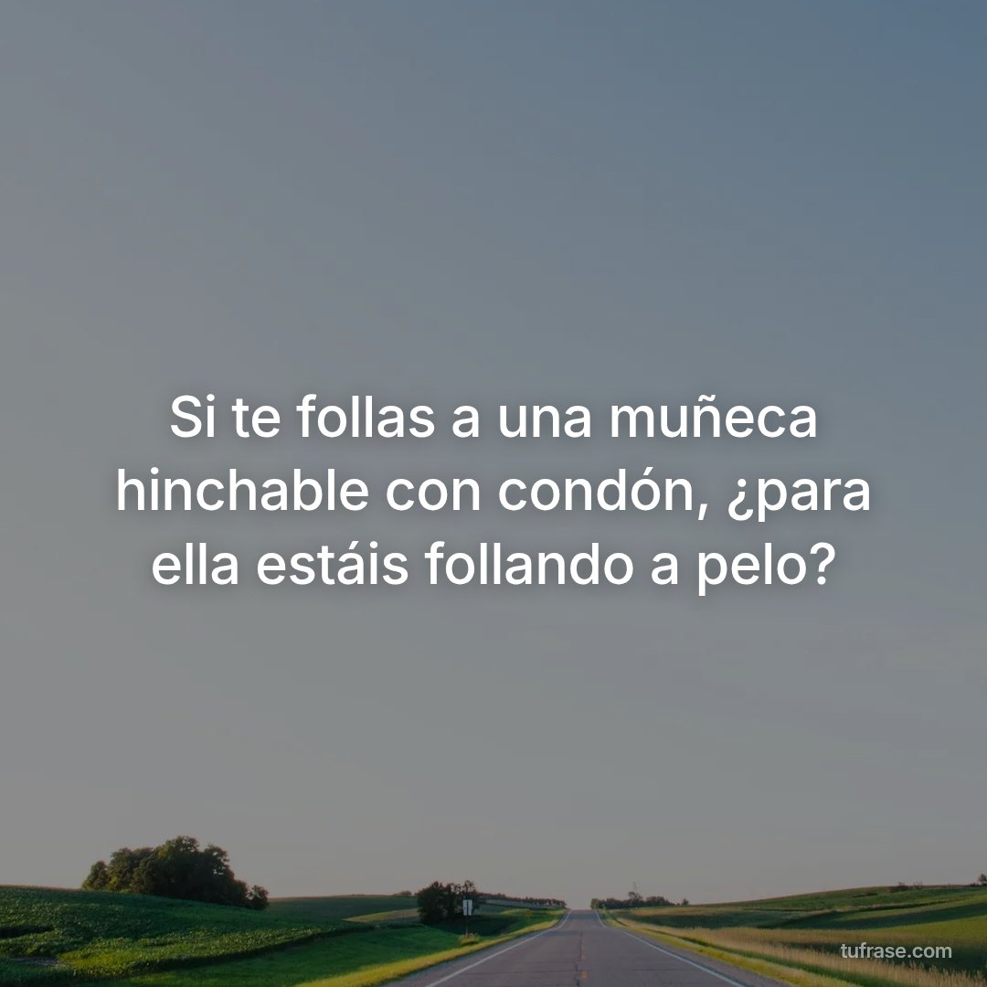 Si te follas a una muñeca hinchable con condón, ¿para ella estáis follando a pelo?