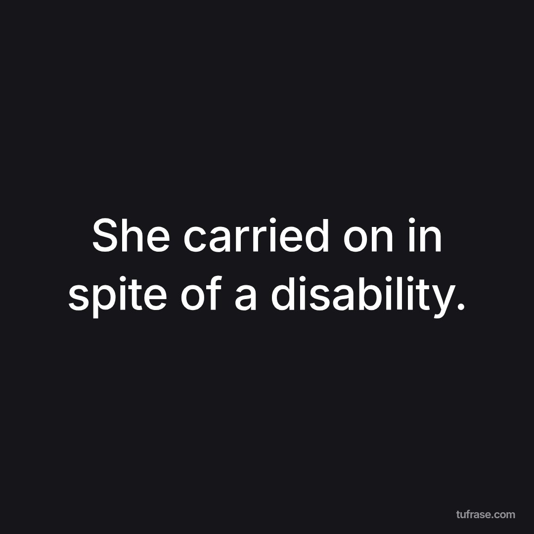 She carried on in spite of a disability.