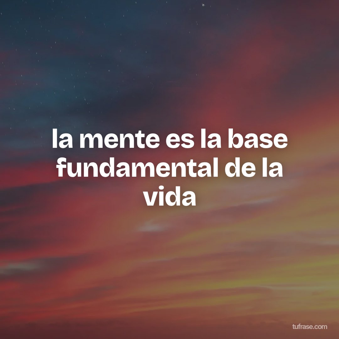 la mente es la base fundamental de la vida