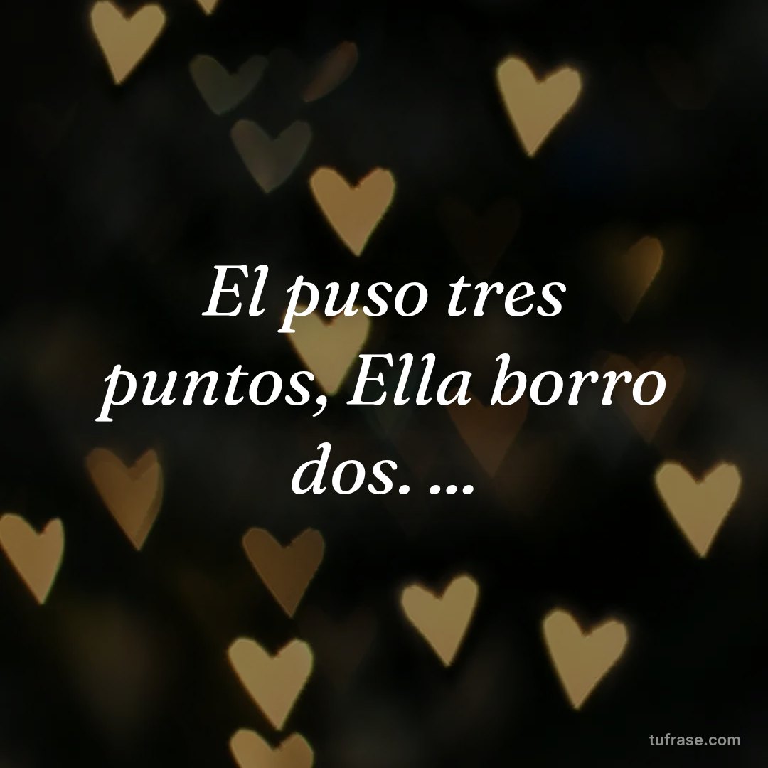 El puso tres puntos, Ella borro dos. ...