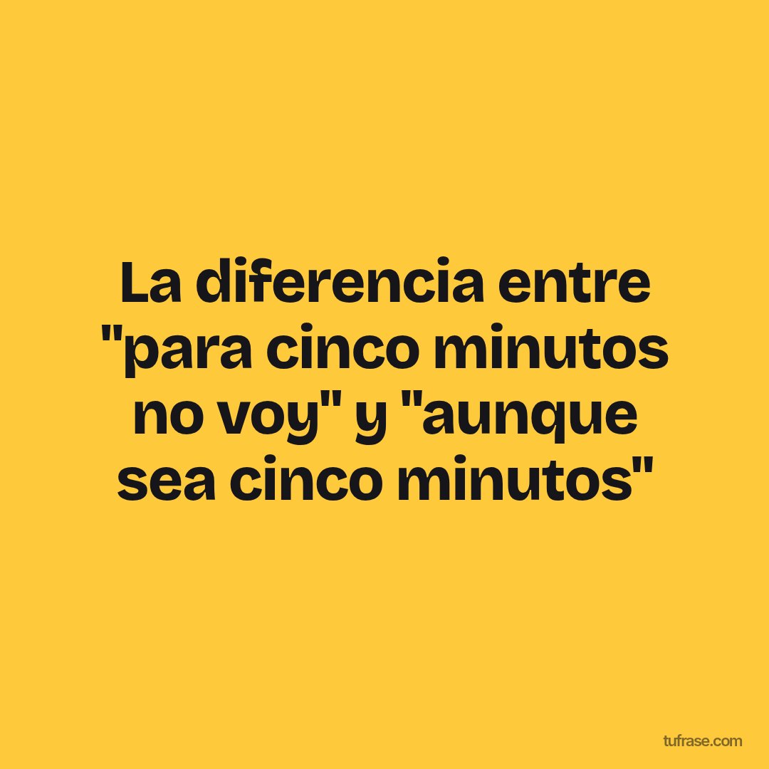 La diferencia entre "para cinco minutos no voy" y "aunque sea cinco minutos"