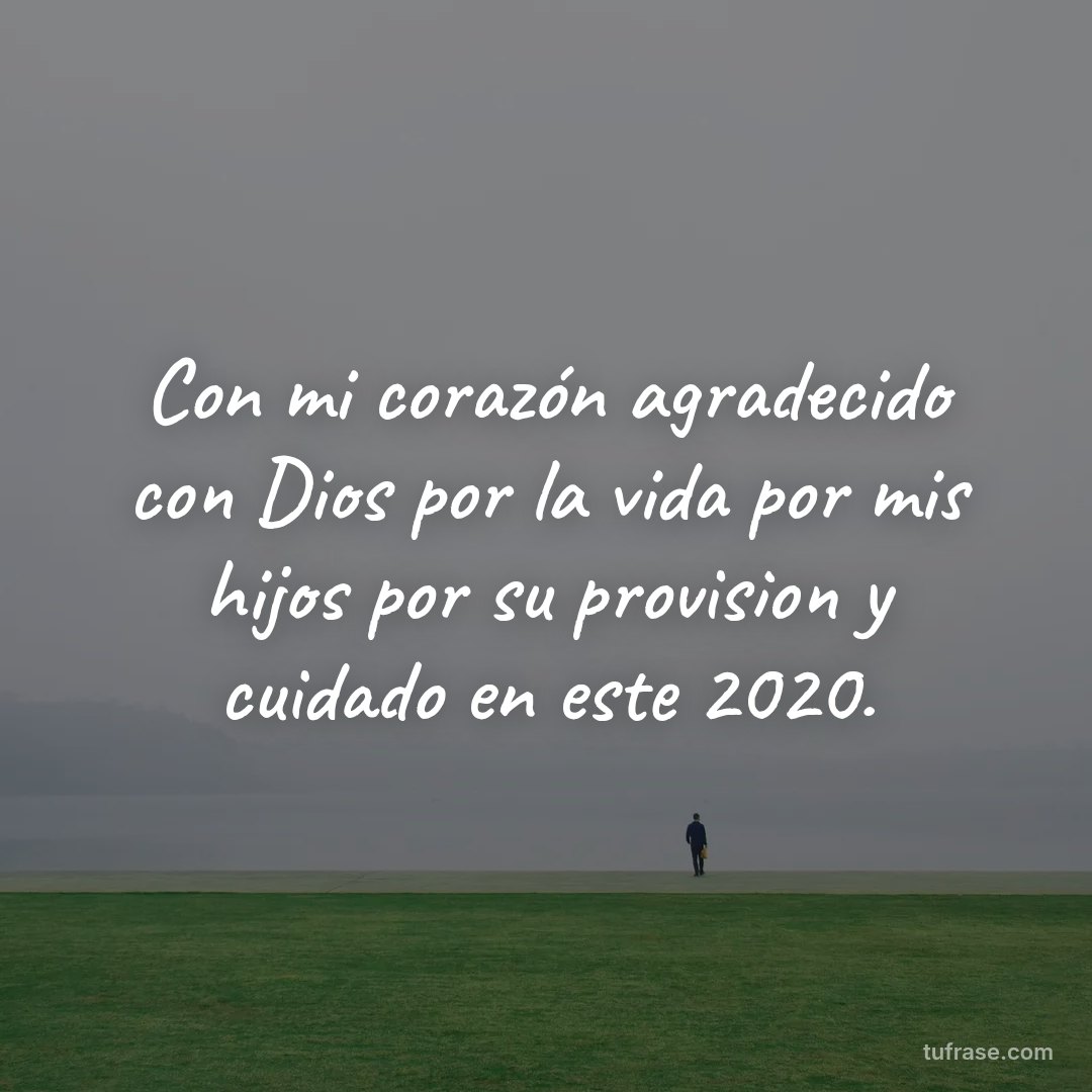 Con mi corazón agradecido con Dios por la vida por mis hijos por su provision y cuidado en este 2020.