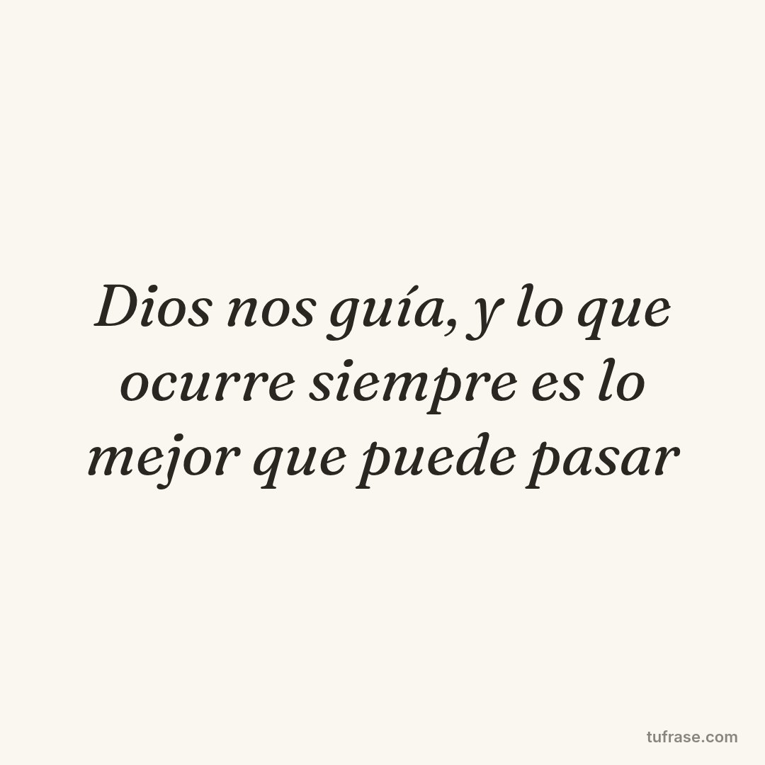Dios nos guía, y lo que ocurre siempre es lo mejor que puede pasar
