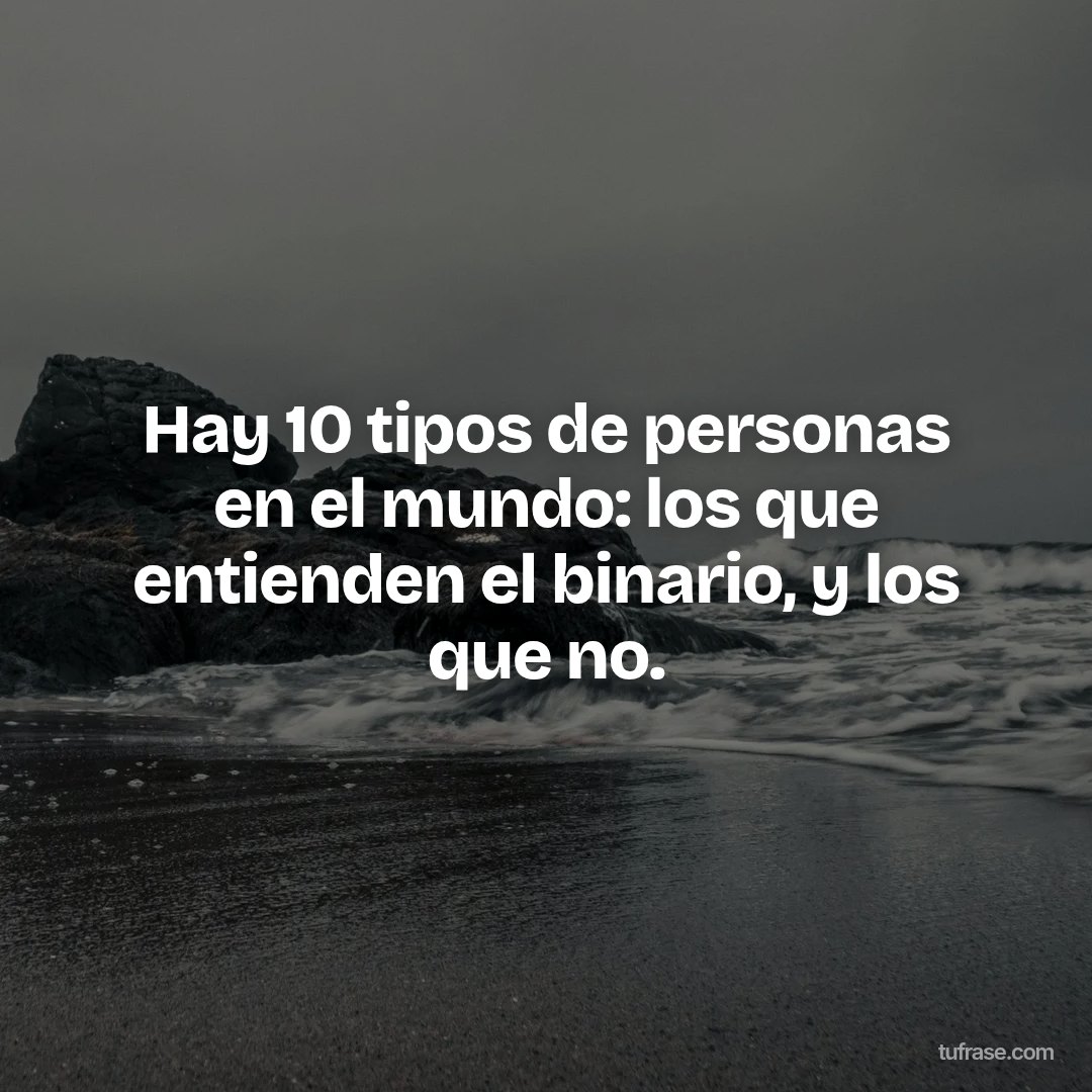 Hay 10 tipos de personas en el mundo: los que entienden el binario, y los que no.