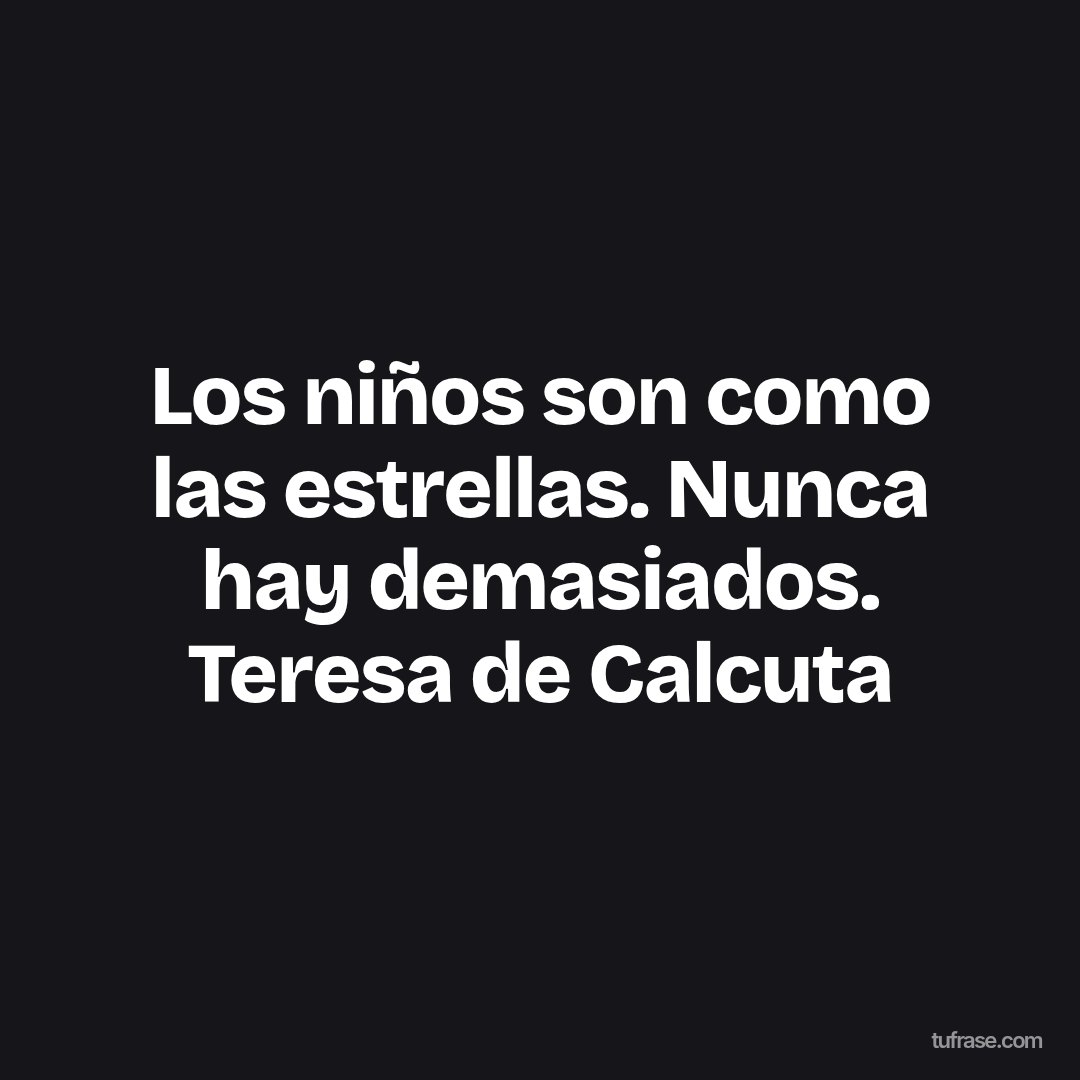 Los niños son como las estrellas. Nunca hay demasiados. Teresa de Calcuta