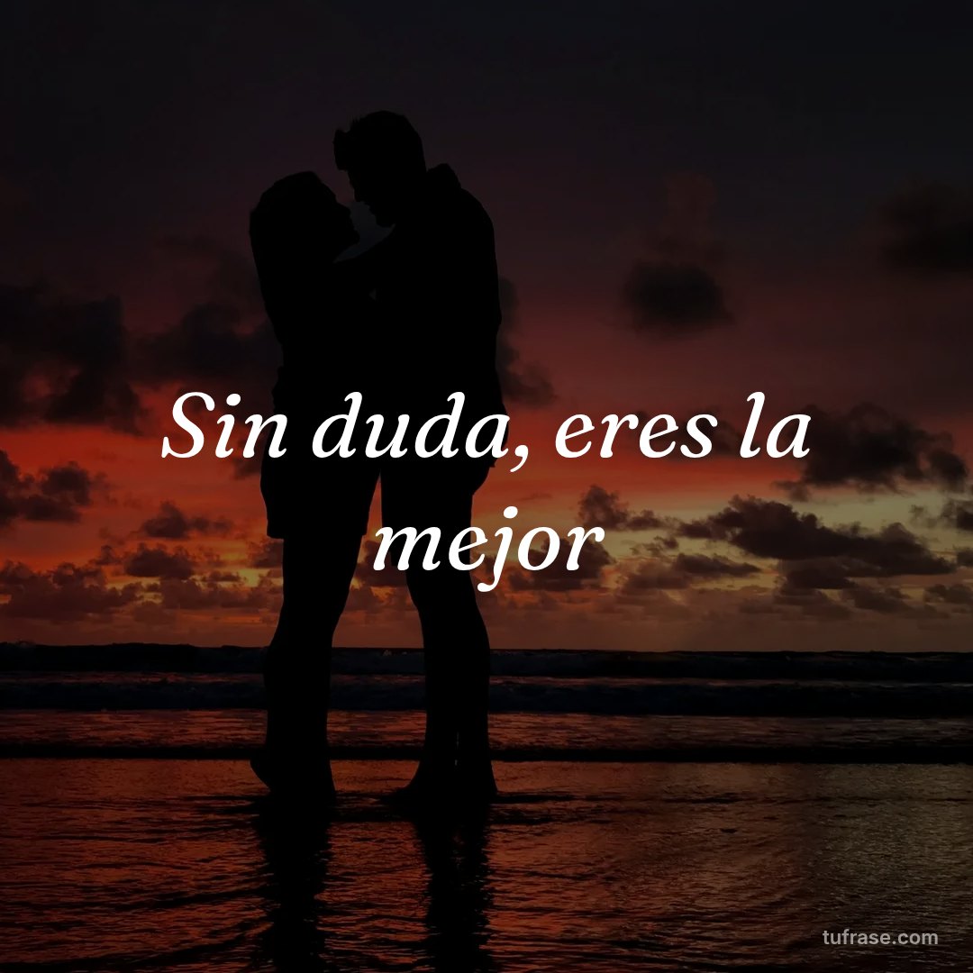 Sin duda, eres la mejor