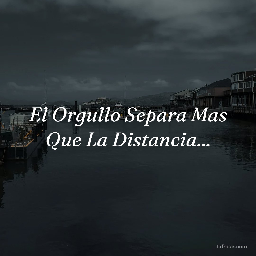 El Orgullo Separa Mas Que La Distancia...