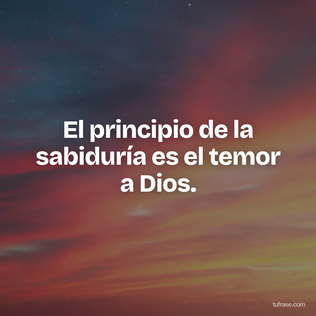 El principio de la sabiduría es el temor a Dios.