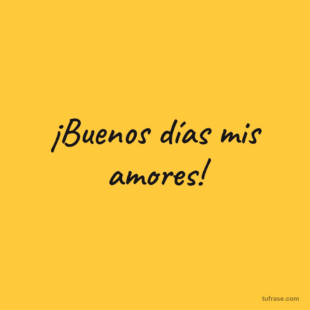 ¡Buenos días mis amores!