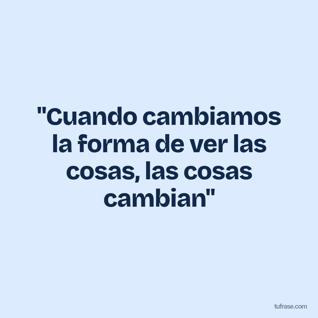 "Cuando cambiamos la forma de ver las cosas, las cosas cambian"