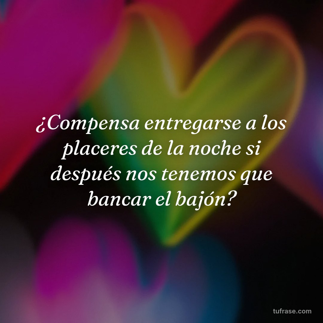 ¿Compensa entregarse a los placeres de la noche si después nos tenemos que bancar el bajón?