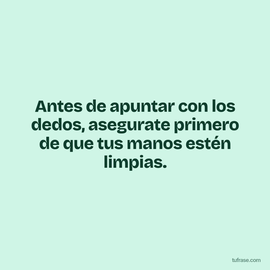 Antes de apuntar con los dedos, asegurate primero de que tus manos estén limpias.