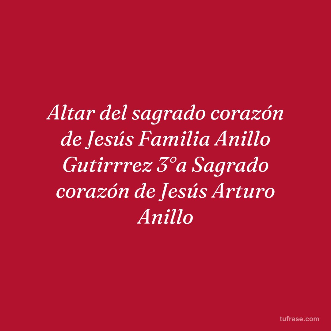 Altar del sagrado corazón de Jesús Familia Anillo Gutirrrez 3°a Sagrado corazón de Jesús Arturo Anillo
