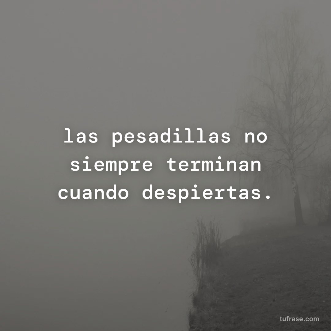 las pesadillas no siempre terminan cuando despiertas.