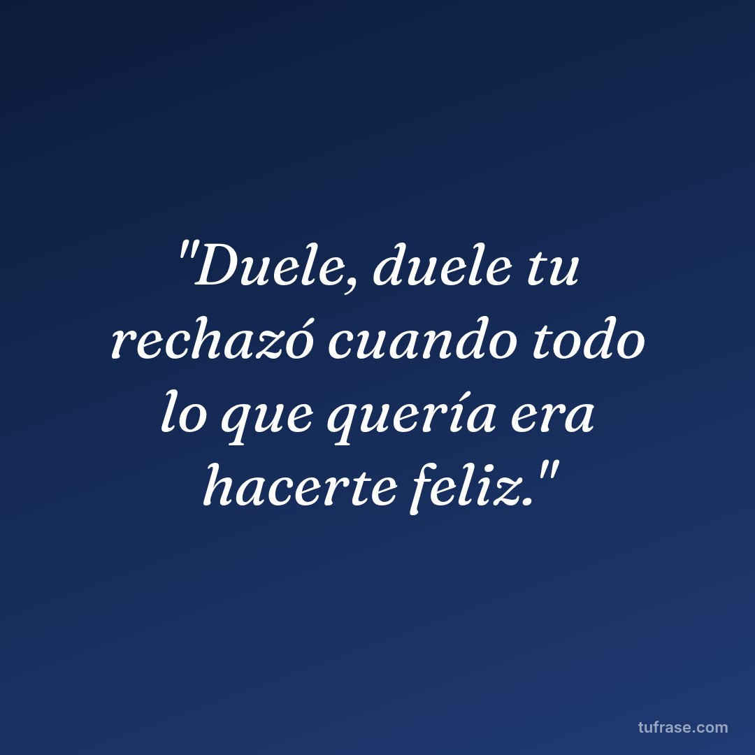 "Duele, duele tu rechazó cuando todo lo que quería era hacerte feliz."