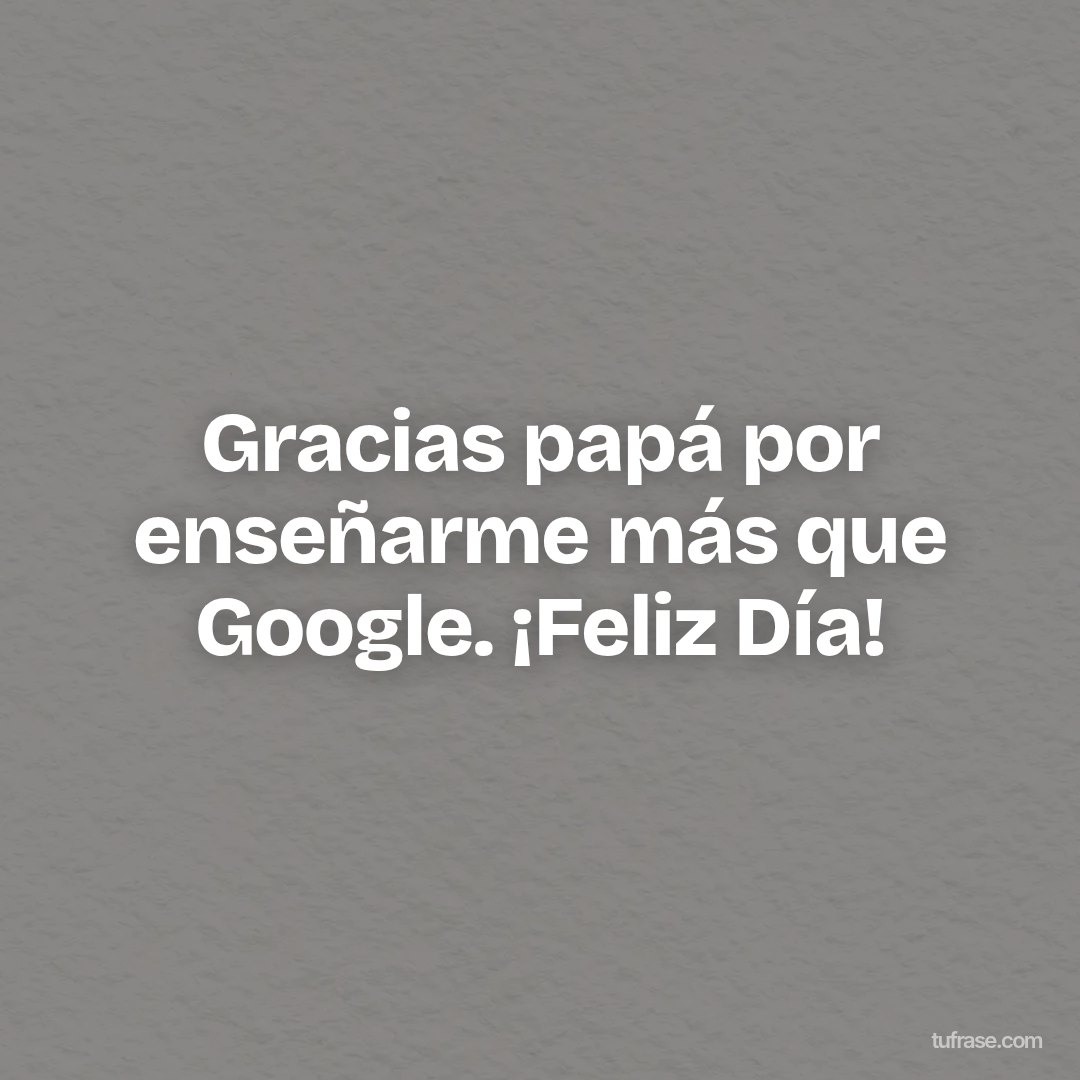Gracias papá por enseñarme más que Google. ¡Feliz Día!