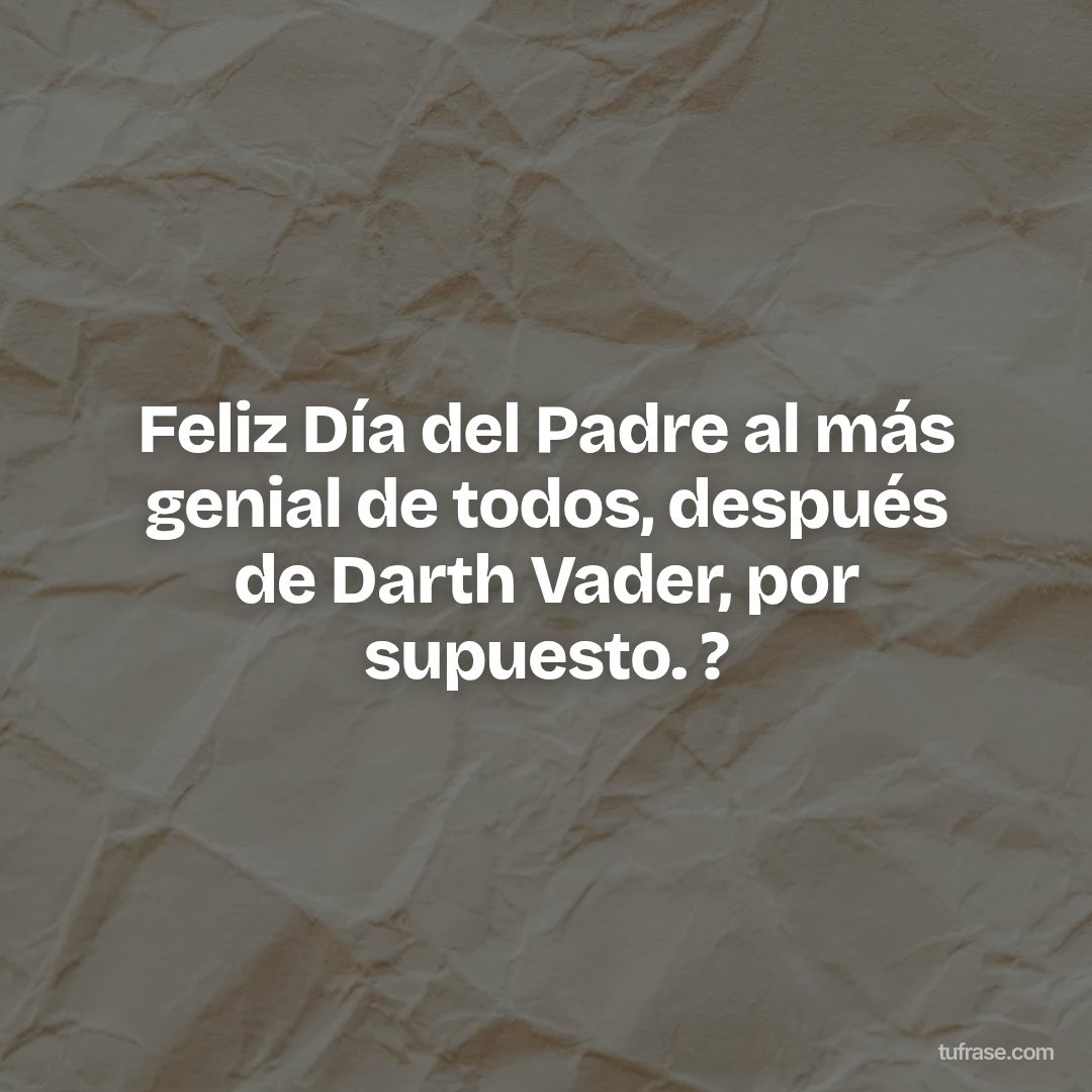 Feliz Día del Padre al más genial de todos, después de Darth Vader, por supuesto. ?