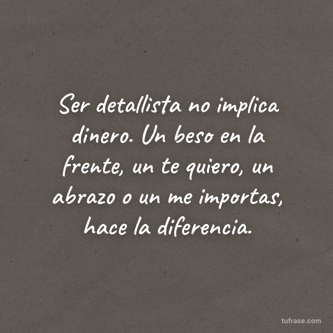 Ser detallista no implica dinero. Un beso en la frente, un te quiero, un abrazo o un me importas, hace la diferencia.