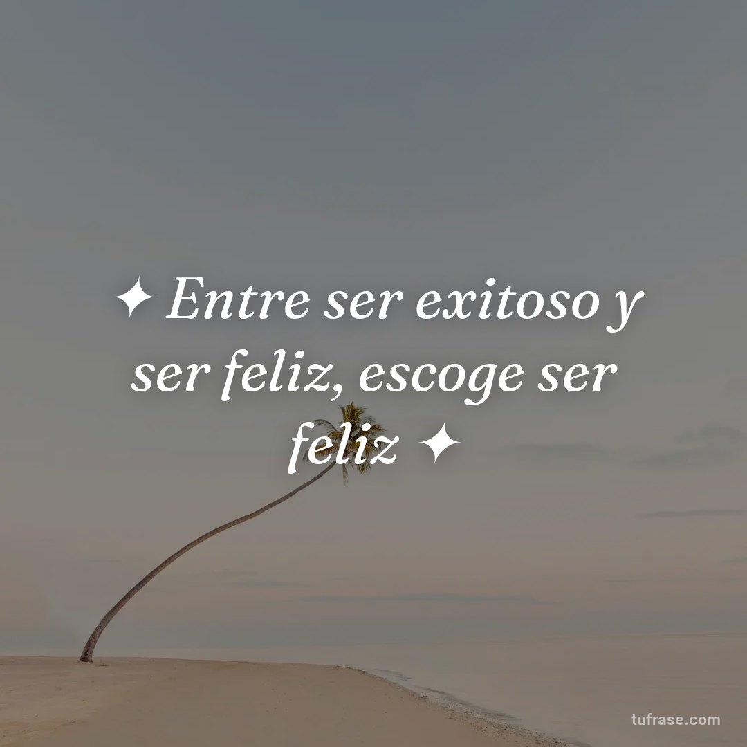 ✦ Entre ser exitoso y ser feliz, escoge ser feliz ✦