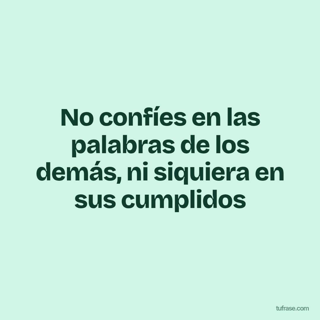 No confíes en las palabras de los demás, ni siquiera en sus cumplidos
