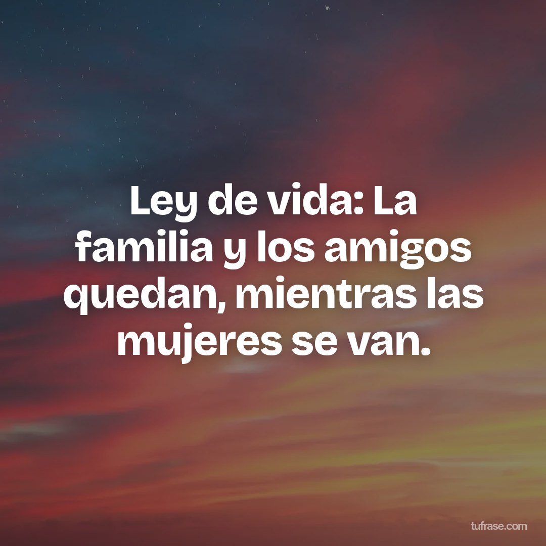 Ley de vida: La familia y los amigos quedan, mientras las mujeres se van.