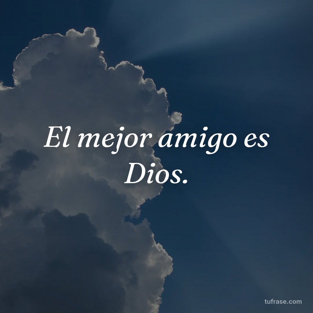 El mejor amigo es Dios.