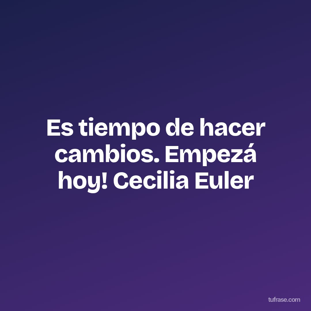 Es tiempo de hacer cambios. Empezá hoy! Cecilia Euler