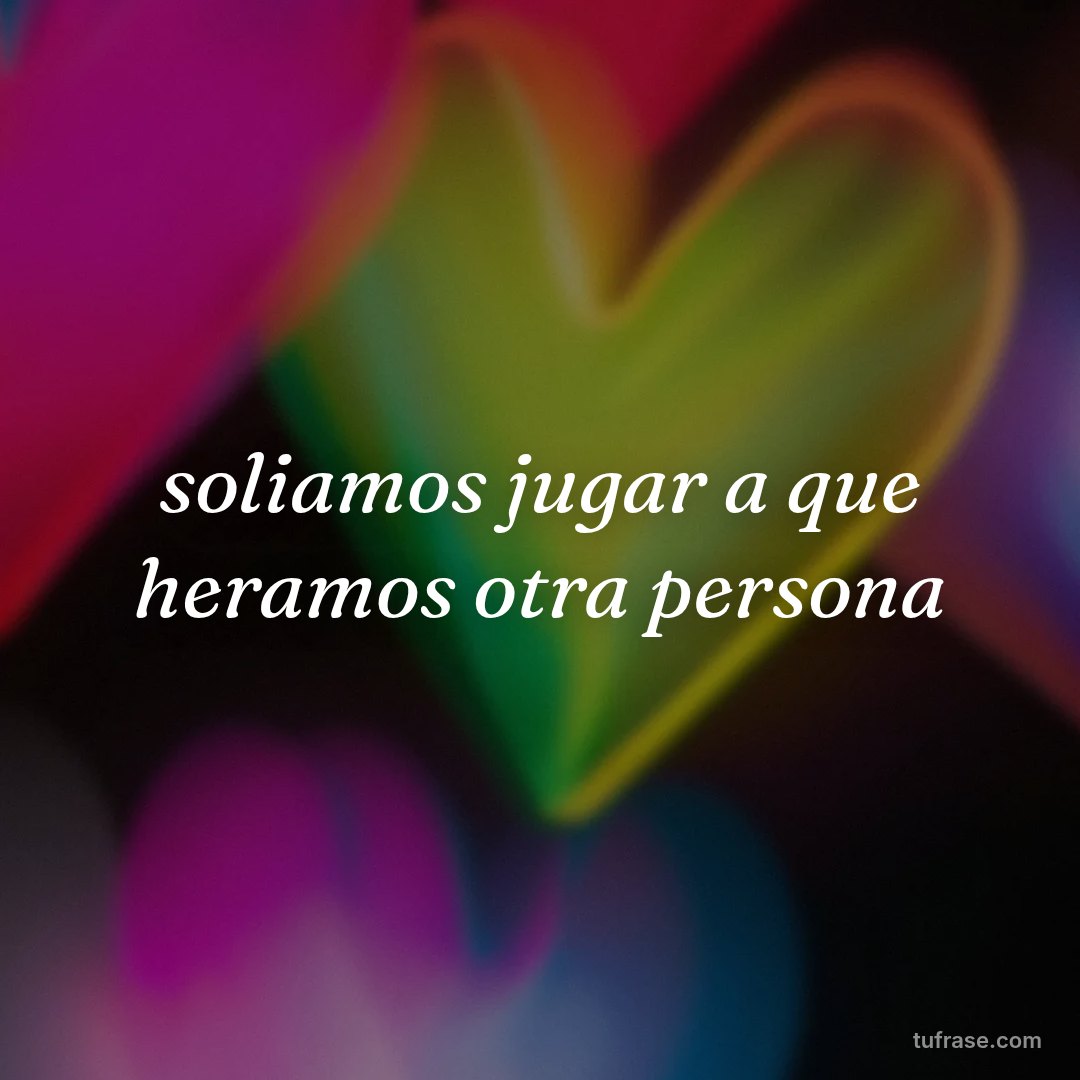 soliamos jugar a que heramos otra persona