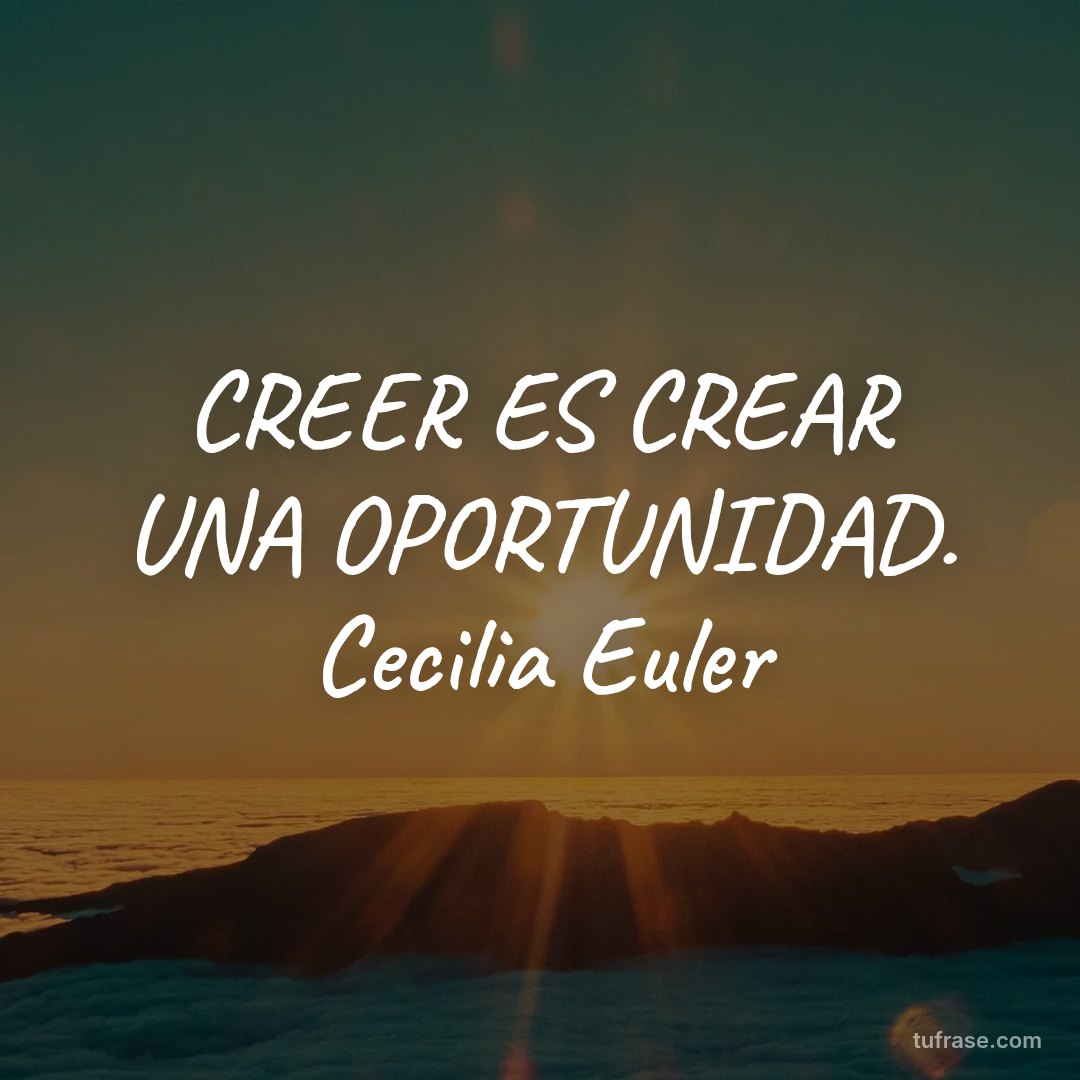 CREER ES CREAR UNA OPORTUNIDAD. Cecilia Euler