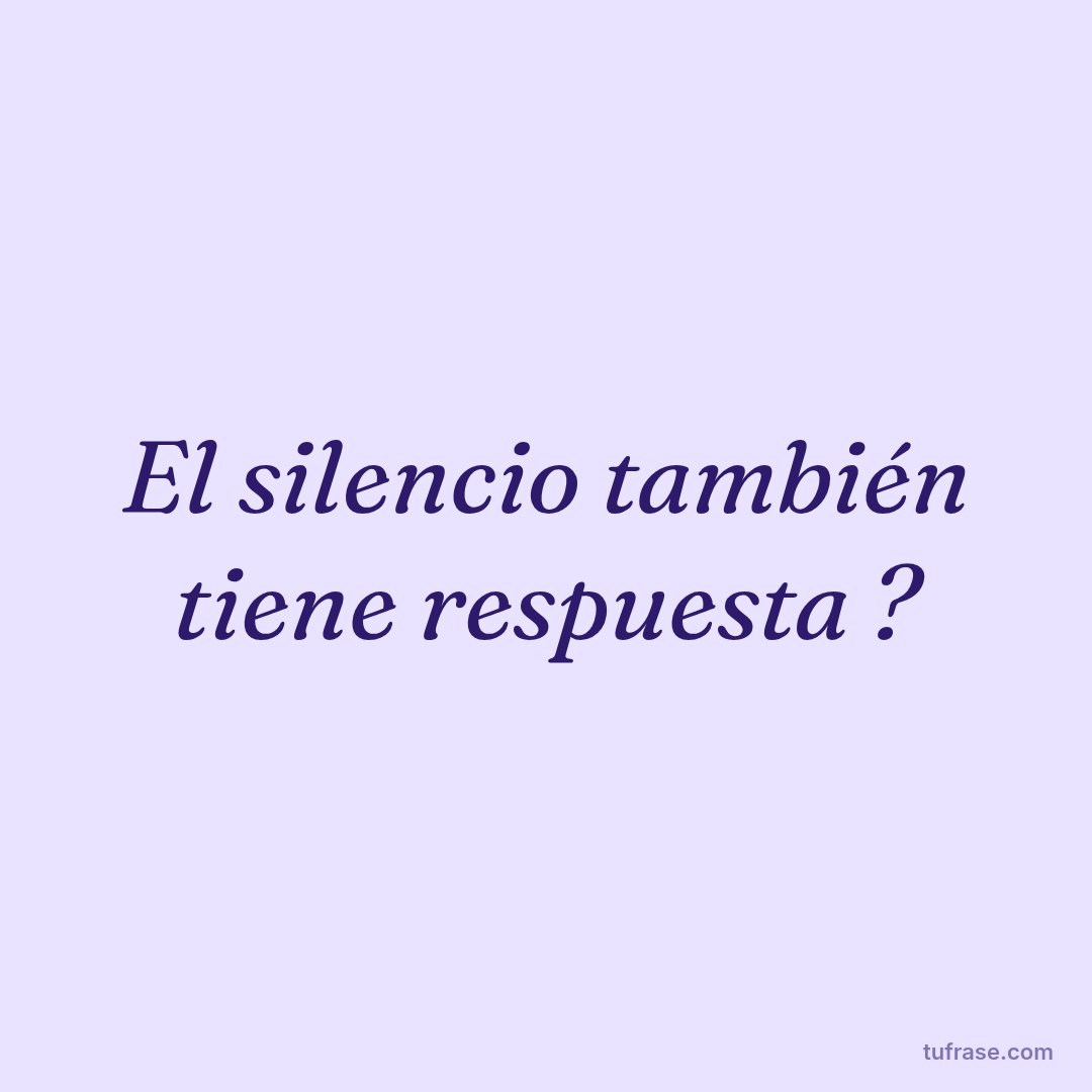 El silencio también tiene respuesta ?
