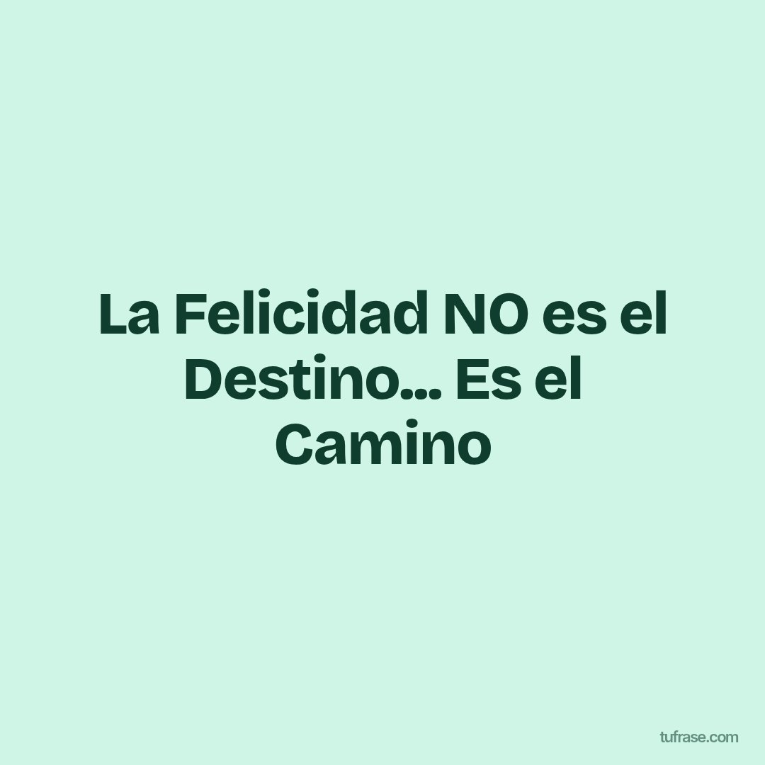 La Felicidad NO es el Destino... Es el Camino