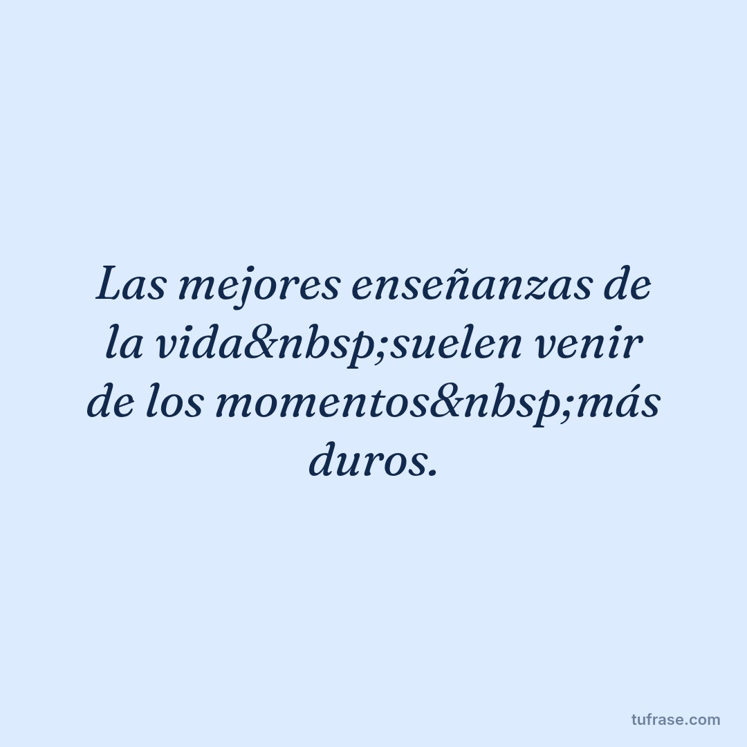 Las mejores enseñanzas de la vida&nbsp;suelen venir de los momentos&nbsp;más duros.