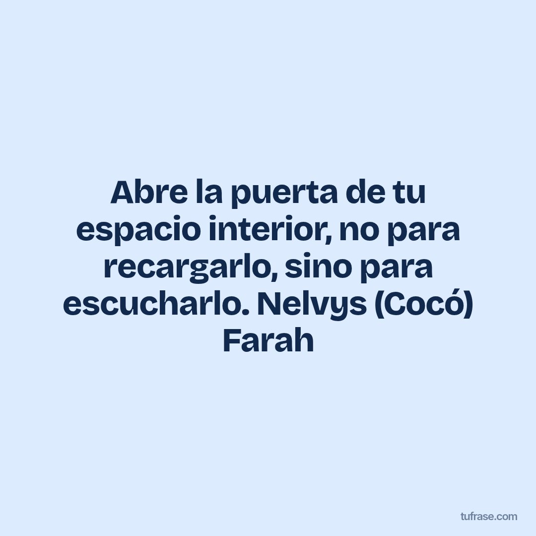 Abre la puerta de tu espacio interior, no para recargarlo, sino para escucharlo. Nelvys (Cocó) Farah