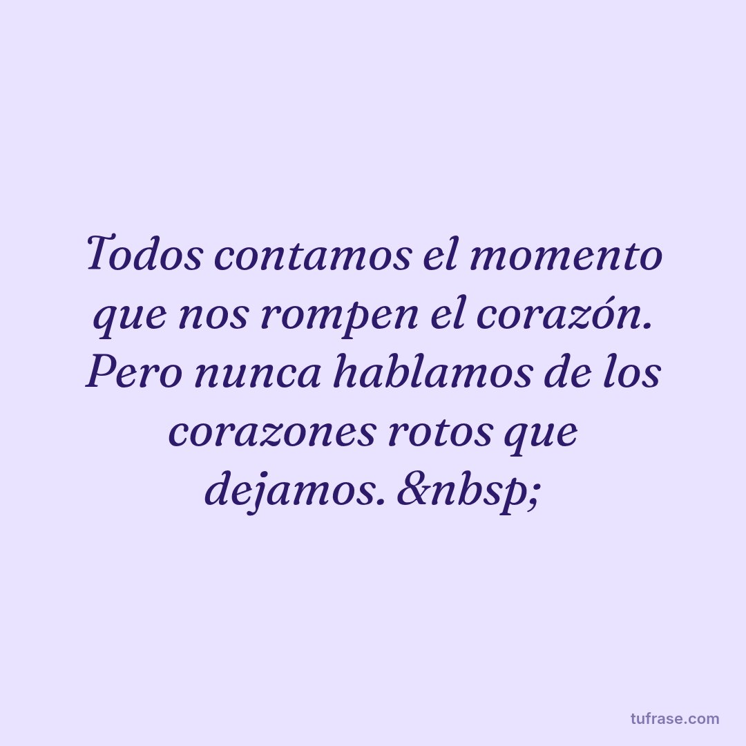 Todos contamos el momento que nos rompen el corazón. Pero nunca hablamos de los corazones rotos que dejamos. &nbsp;