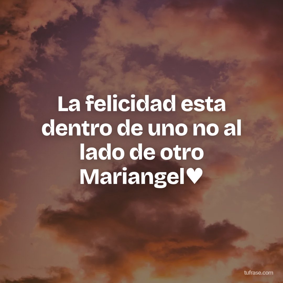 La felicidad esta dentro de uno no al lado de otro Mariangel♥