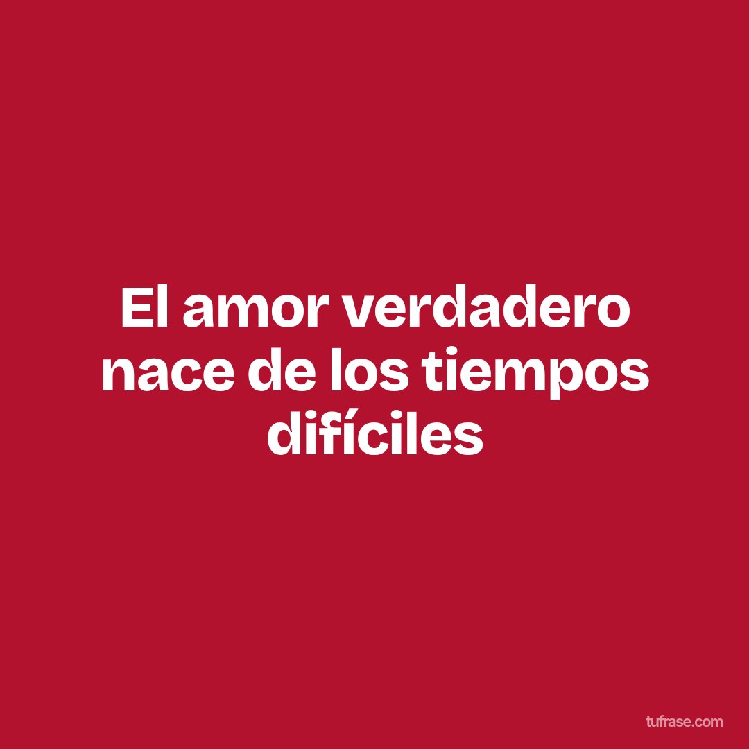 El amor verdadero nace de los tiempos difíciles