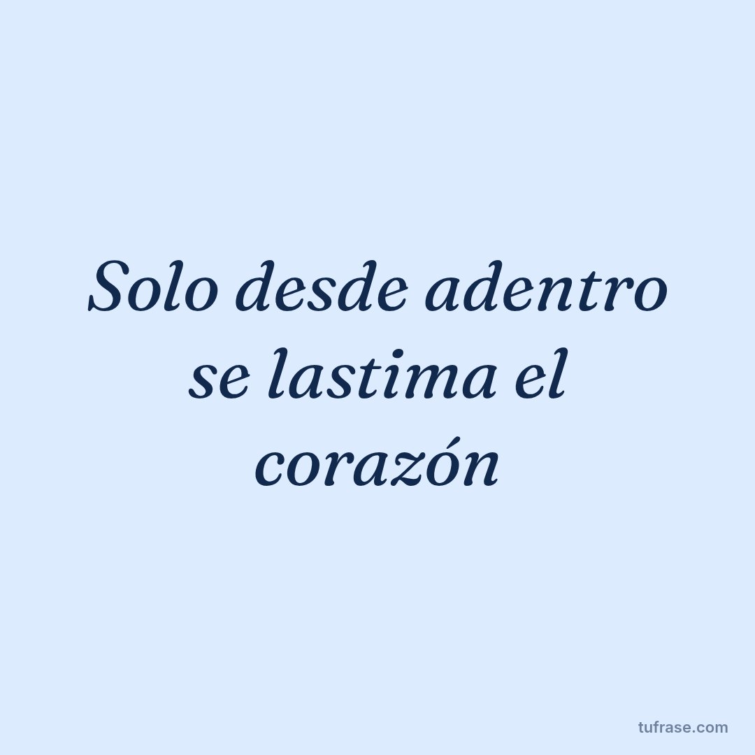 Solo desde adentro se lastima el corazón