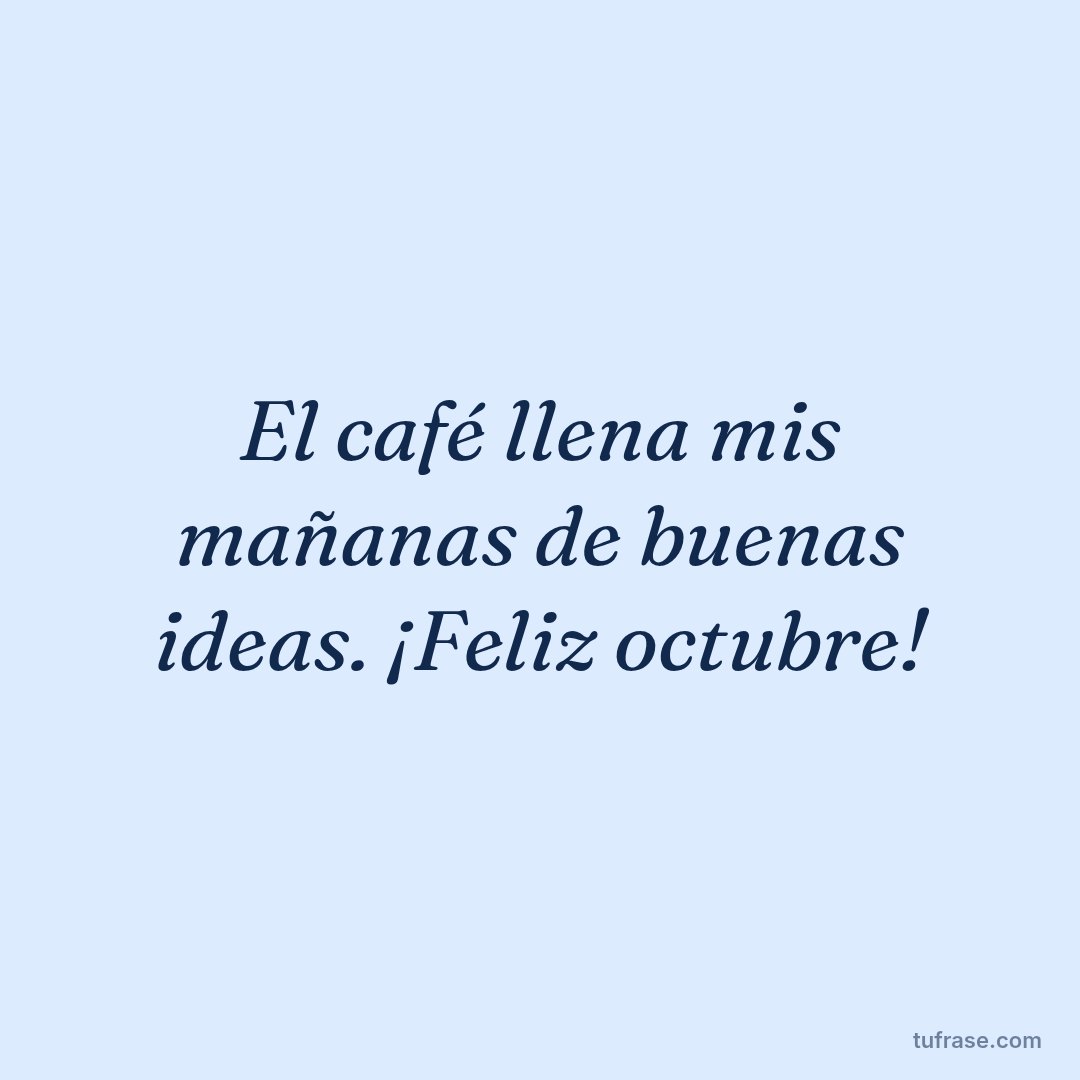 El café llena mis mañanas de buenas ideas. ¡Feliz octubre!