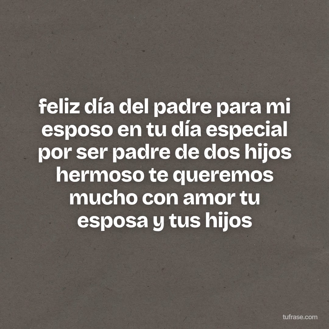 feliz día del padre para mi esposo en tu día especial por ser padre de dos hijos hermoso te queremos mucho con amor tu esposa y tus hijos