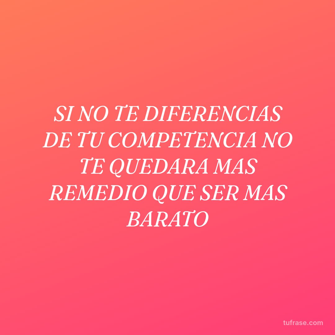 SI NO TE DIFERENCIAS DE TU COMPETENCIA NO TE QUEDARA MAS REMEDIO QUE SER MAS BARATO