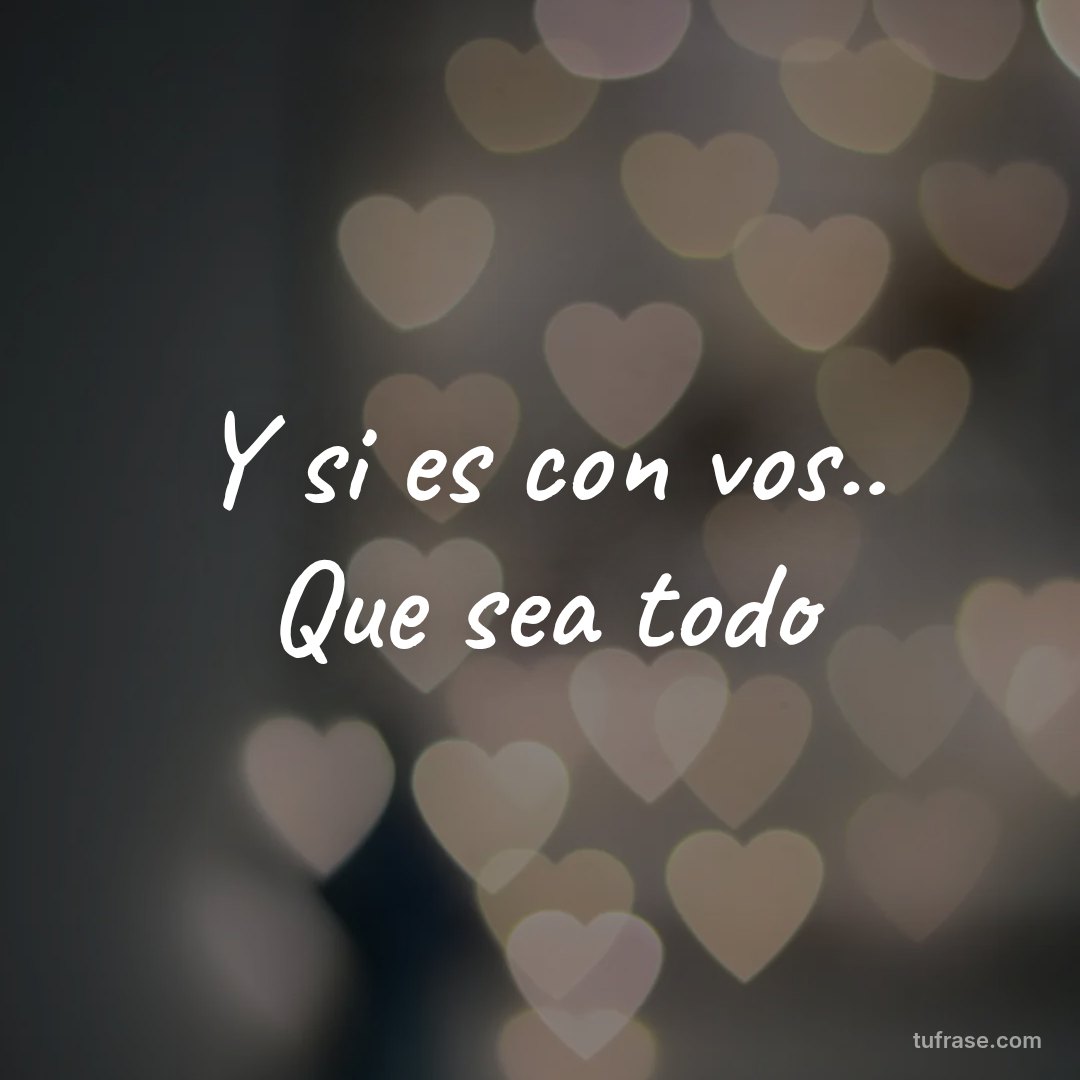 Y si es con vos.. Que sea todo
