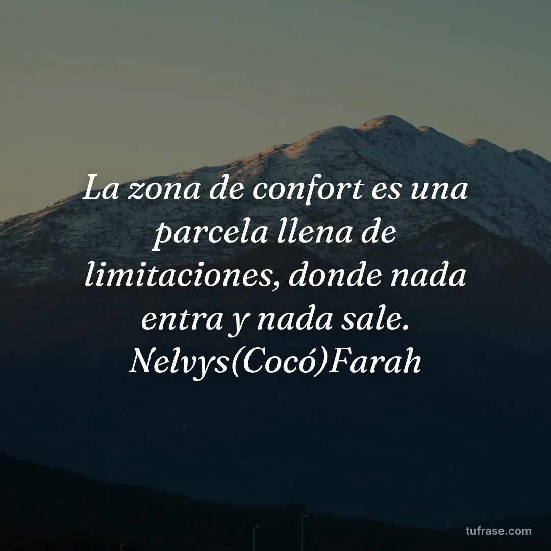 La zona de confort es una parcela llena de limitaciones, donde nada entra y nada sale. Nelvys(Cocó)Farah