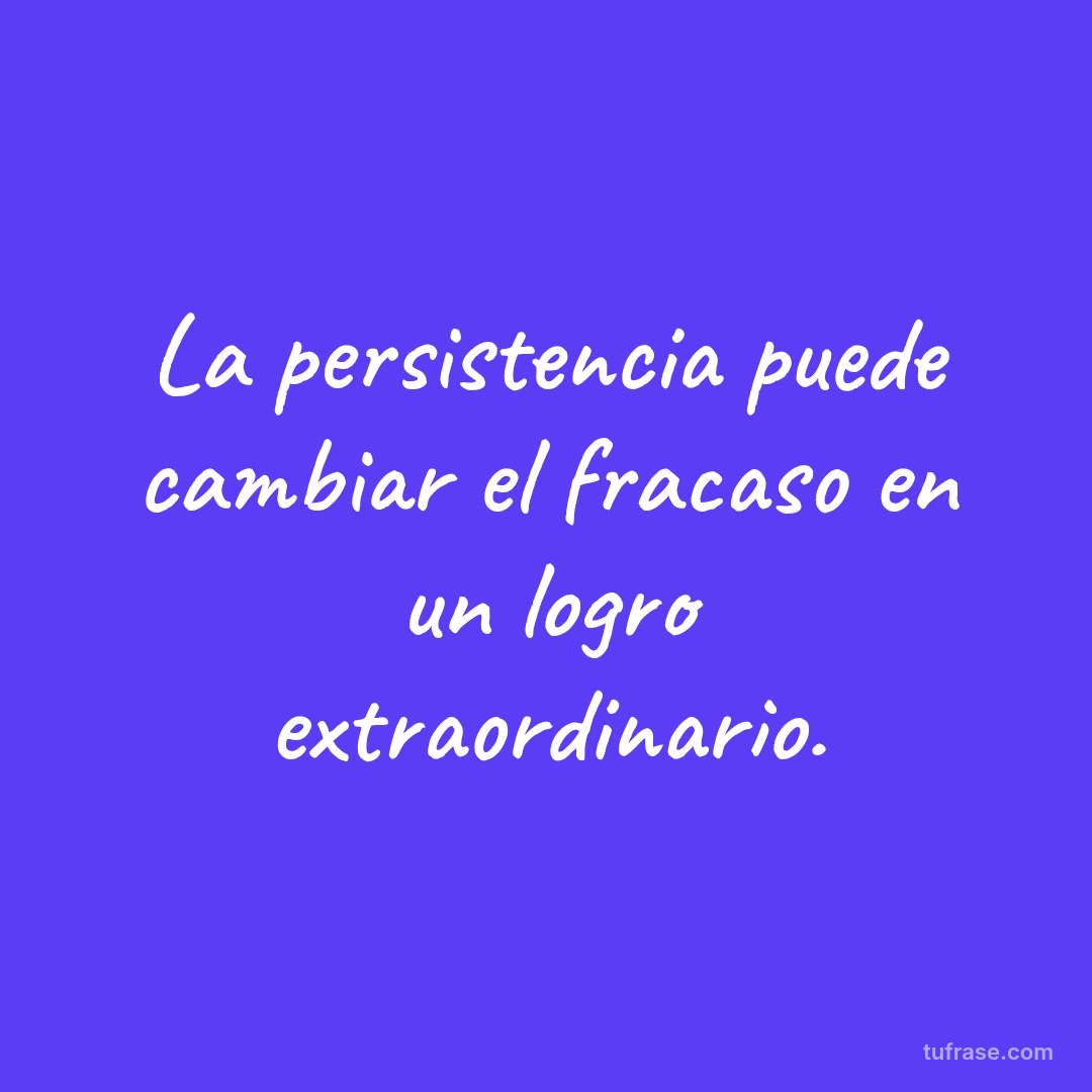 La persistencia puede cambiar el fracaso en un logro extraordinario.