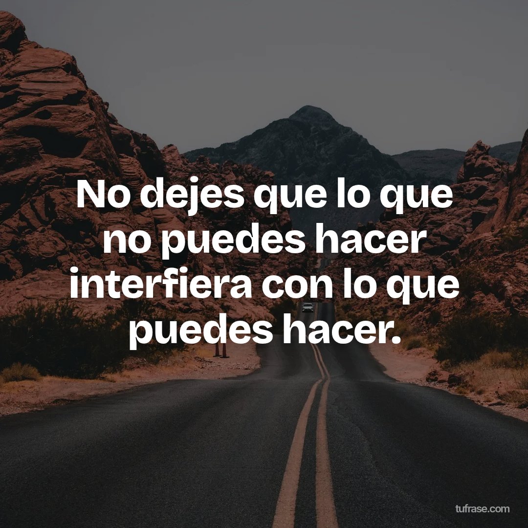 No dejes que lo que no puedes hacer interfiera con lo que puedes hacer.
