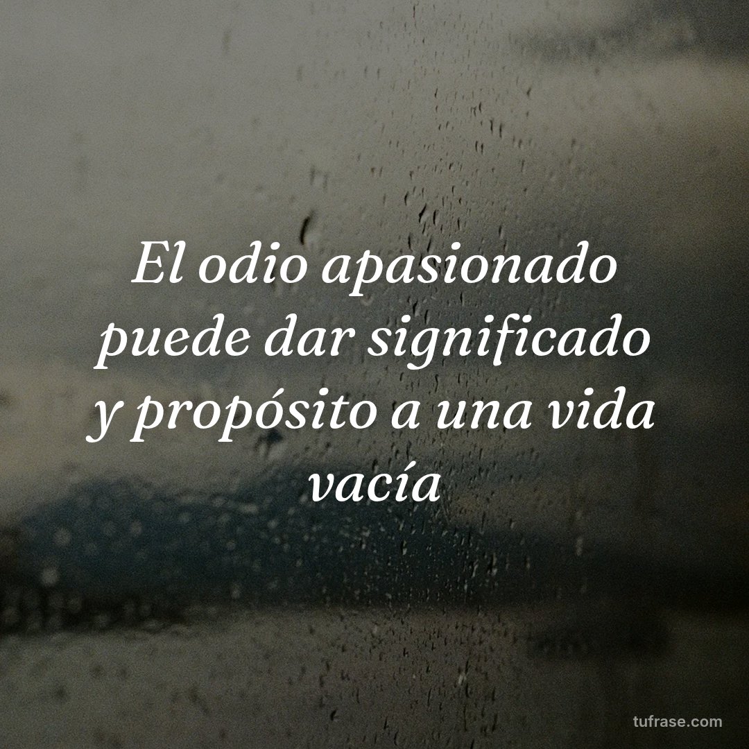 El odio apasionado puede dar significado y propósito a una vida vacía